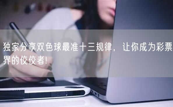 独家分享双色球最准十三规律,让你成为彩票界的佼佼者!