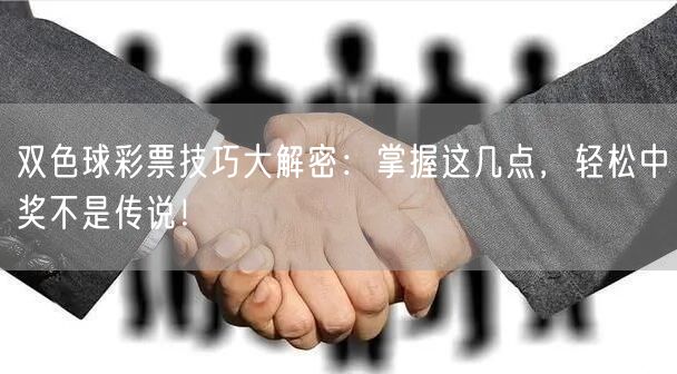 双色球彩票技巧大解密:掌握这几点,轻松中奖不是传说!