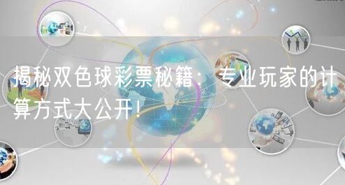 揭秘双色球彩票秘籍:专业玩家的计算方式大公开!