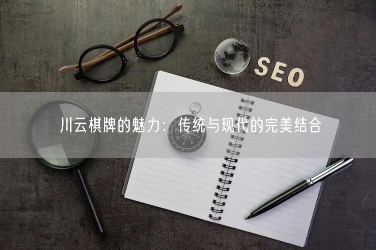川云棋牌的魅力:传统与现代的完美结合