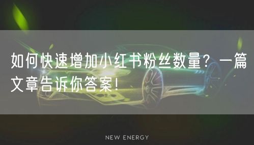 如何快速增加小红书粉丝数量？一篇文章告诉你答案！