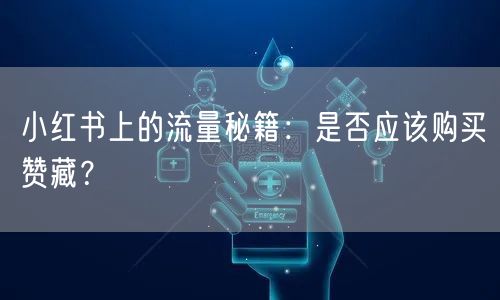 小红书上的流量秘籍：是否应该购买赞藏？