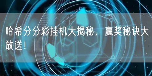 哈希分分彩挂机大揭秘，赢奖秘诀大放送！