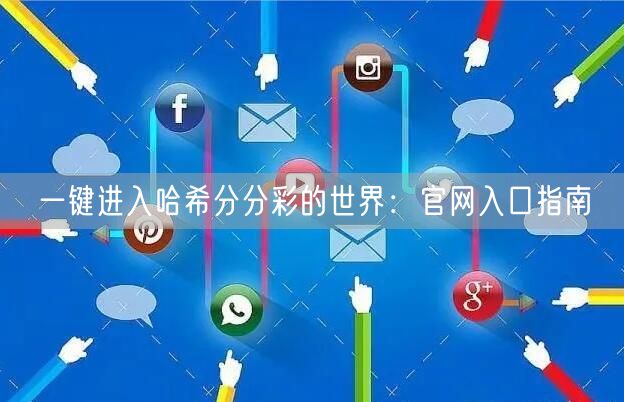 一键进入哈希分分彩的世界：官网入口指南