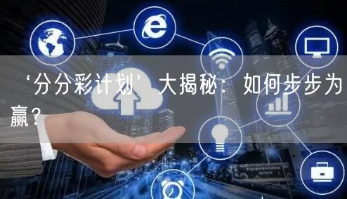 ‘分分彩计划’大揭秘:如何步步为赢?