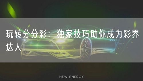 玩转分分彩:独家技巧助你成为彩界达人!