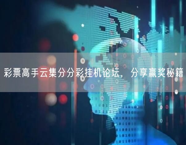 彩票高手云集分分彩挂机论坛，分享赢奖秘籍