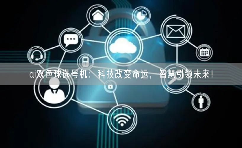 ai双色球选号机：科技改变命运，智慧引领未来！