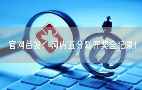 官网首发：河内五分彩开奖全记录！