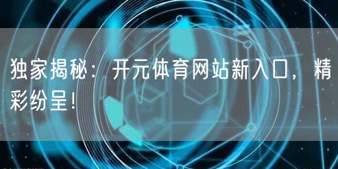 独家揭秘：开元体育网站新入口，精彩纷呈！
