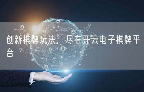 创新棋牌玩法，尽在开云电子棋牌平台