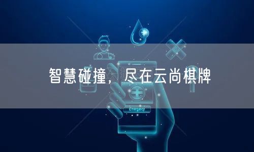 智慧碰撞，尽在云尚棋牌