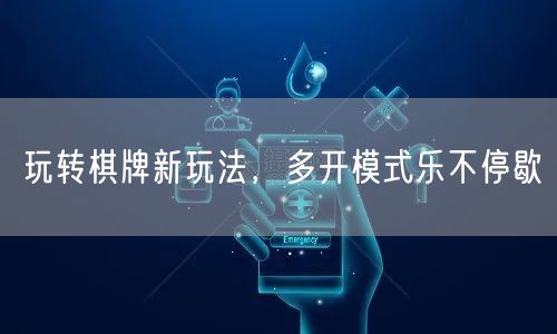 玩转棋牌新玩法，多开模式乐不停歇