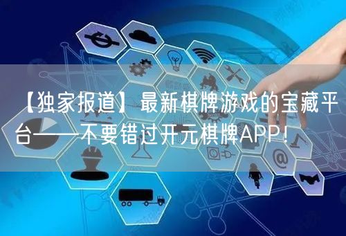 【独家报道】最新棋牌游戏的宝藏平台——不要错过开元棋牌APP!