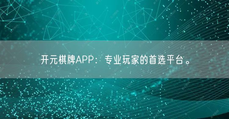 开元棋牌APP:专业玩家的首选平台。