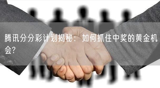 腾讯分分彩计划揭秘：如何抓住中奖的黄金机会?